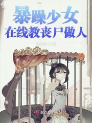 暴躁少女在线教丧尸做人免费阅读小说